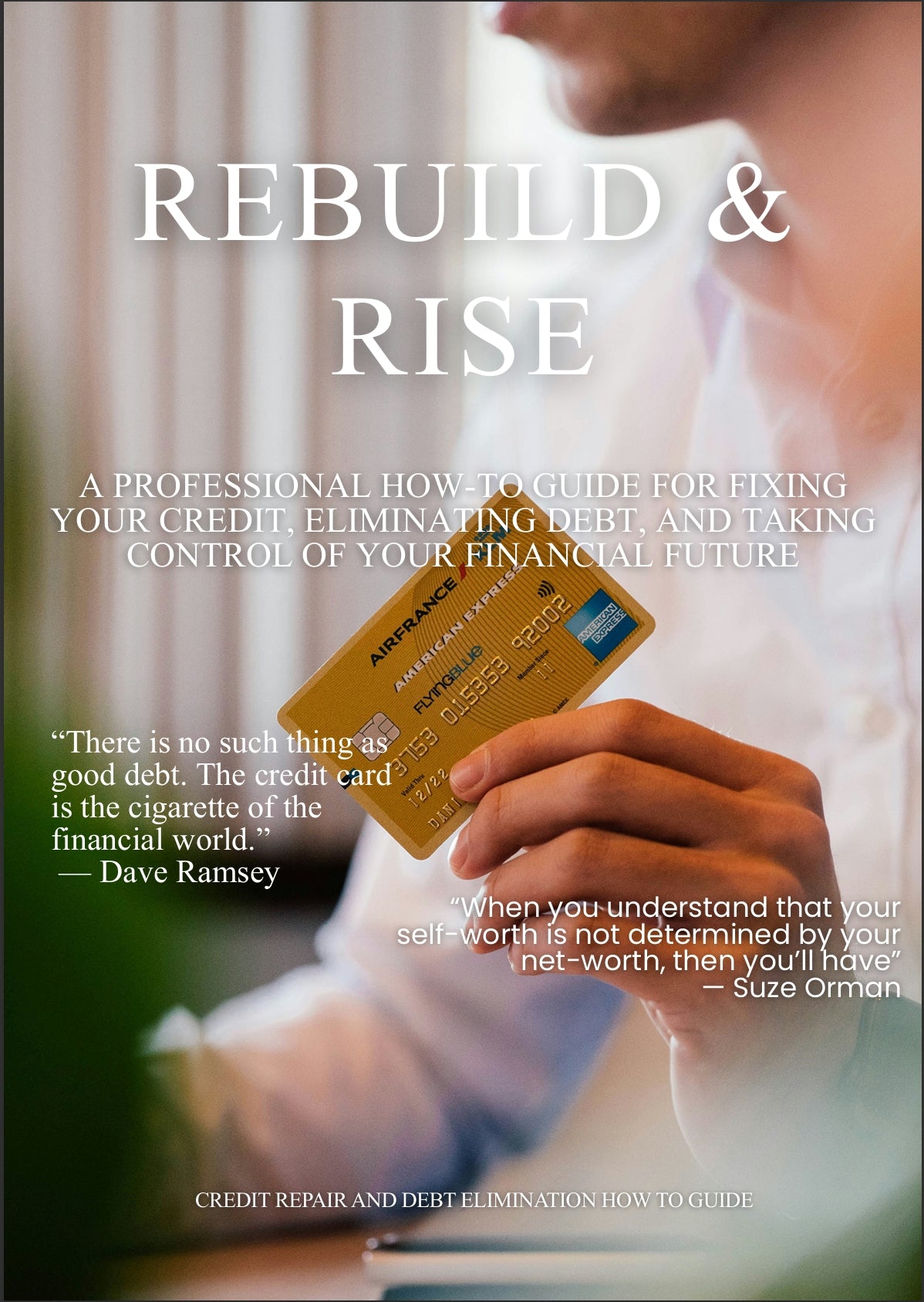 Rebuild & Rise-A Professional How-To Guide for Fixing Your Credit, Eliminating Debt, and Taking Control of Your Financial Future